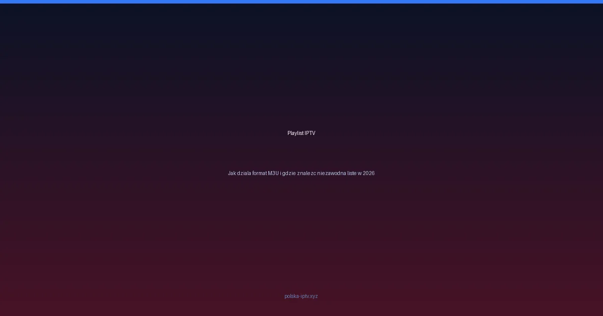 Playlist IPTV – plik M3U z listą kanałów telewizyjnych